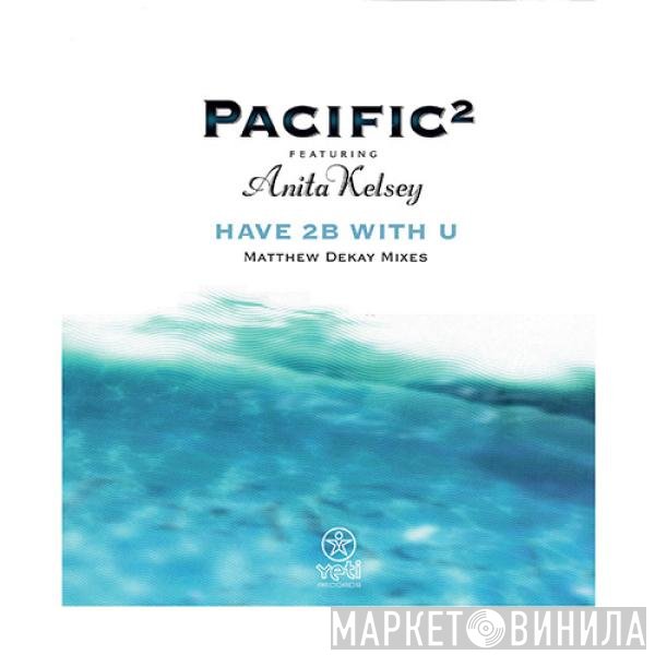 Anita Kelsey, Pacific² - Have 2B With U (Matthew Dekay Remixes)