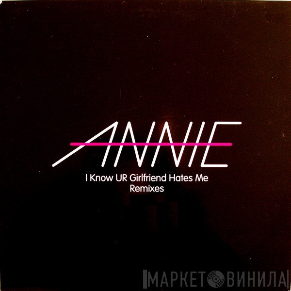 Annie - I Know UR Girlfriend Hates Me (Remixes)