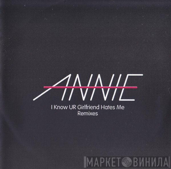 Annie - I Know Ur Girlfriend Hates Me (Remixes)