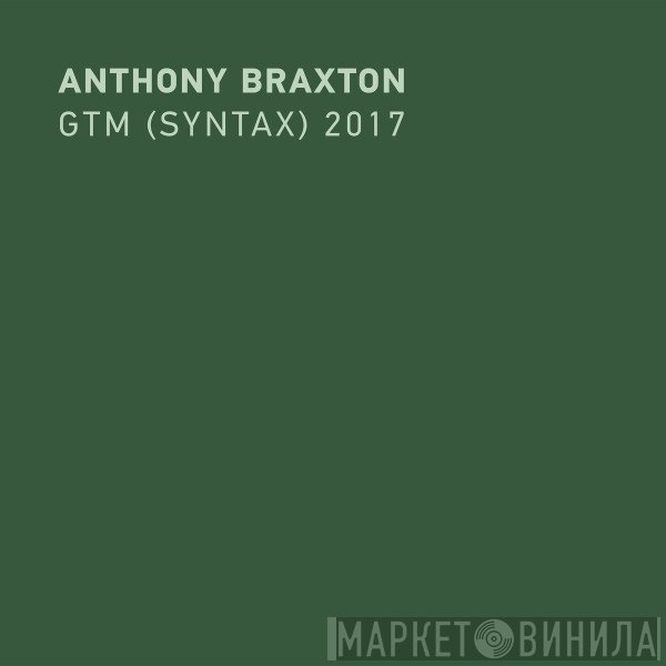 Anthony Braxton  - GTM (Syntax) 2017