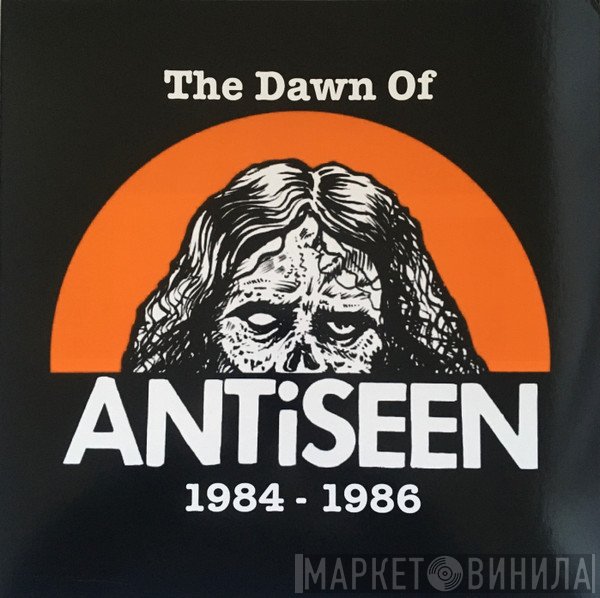 Antiseen - The Dawn Of Antiseen 1984 - 1986
