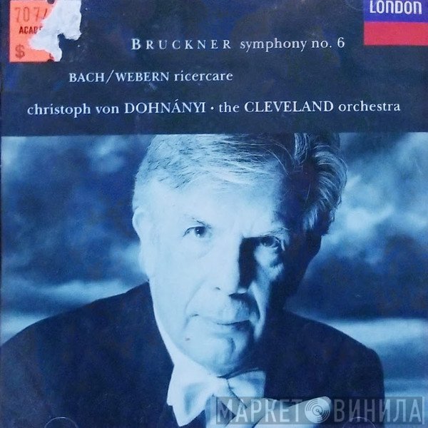 Anton Bruckner / Johann Sebastian Bach / Anton Webern / The Cleveland Orchestra, Christoph von Dohnányi  - Symphony No. 6 / Ricercare