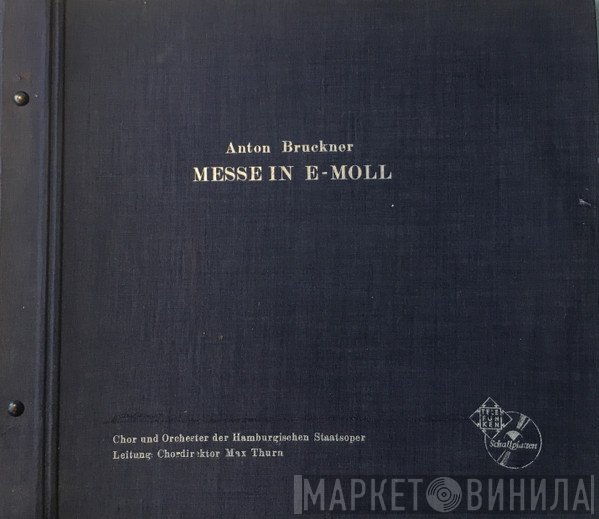 Anton Bruckner - Chor Der Hamburgischen Staatsoper Und Orchester Der Staatsoper Hamburg Leitung: Max Thurn  - Messe In E-moll