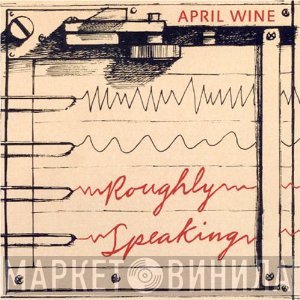 April Wine  - Roughly Speaking