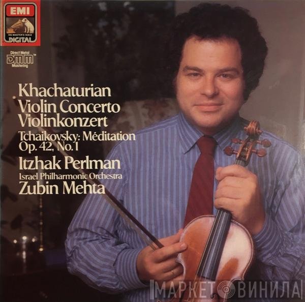 Aram Khatchaturian, Itzhak Perlman, Zubin Mehta, Israel Philharmonic Orchestra, Pyotr Ilyich Tchaikovsky - Violin Concerto - Violinkonzert / Méditation Op. 42, No. 1