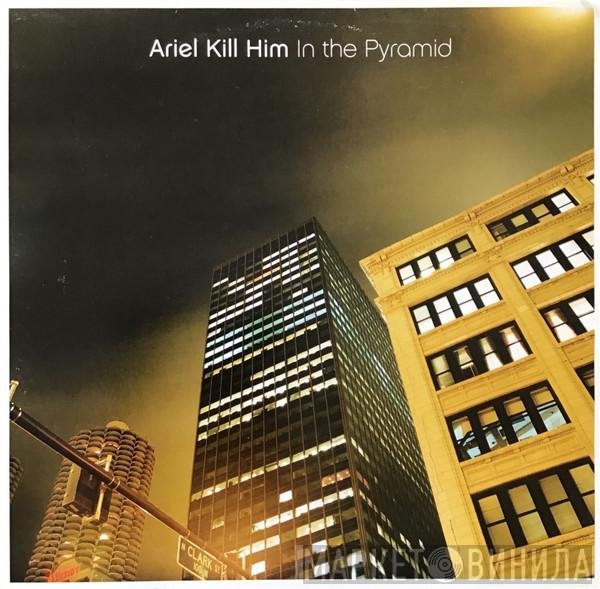 Ariel Kill Him - In The Pyramid