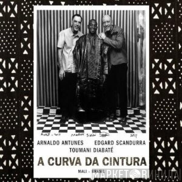 Arnaldo Antunes, Toumani Diabaté, Edgard Scandurra - A Curva Da Cintura (Mali - Brasil)
