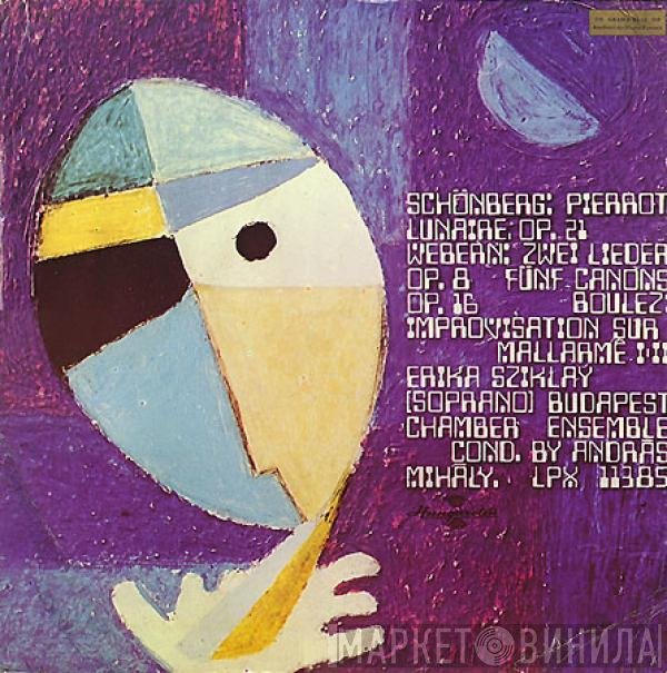 Arnold Schoenberg, Anton Webern, Pierre Boulez, Erika Sziklay, Budapest Chamber Ensemble, András Mihály - Pierrot Lunaire Op. 21 / Zwei Lieder Op. 8 / Fünf Canons Op. 16 / Improvisation Sur Mallarmé I-Il