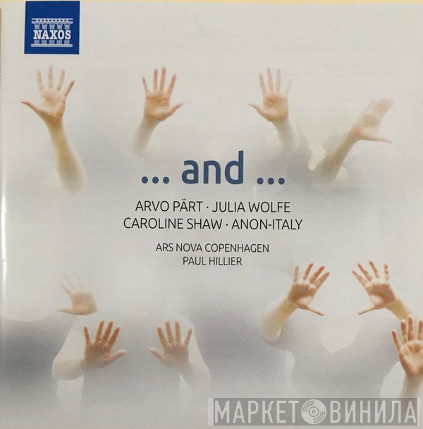 Ars Nova Copenhagen, Paul Hillier, Arvo Pärt, Julia Wolfe, Caroline Shaw, Anonymous  - ... And ...