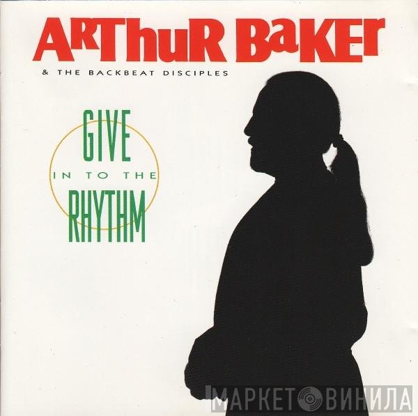 Arthur Baker And The Backbeat Disciples - Give In To The Rhythm