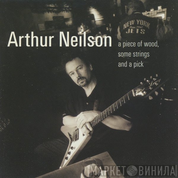 Arthur Neilson - A Piece Of Wood, Some Strings And A Pick