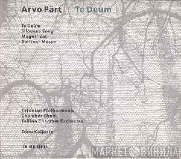 Arvo Pärt - Estonian Philharmonic Chamber Choir, Tallinn Chamber Orchestra, Tõnu Kaljuste  - Te Deum