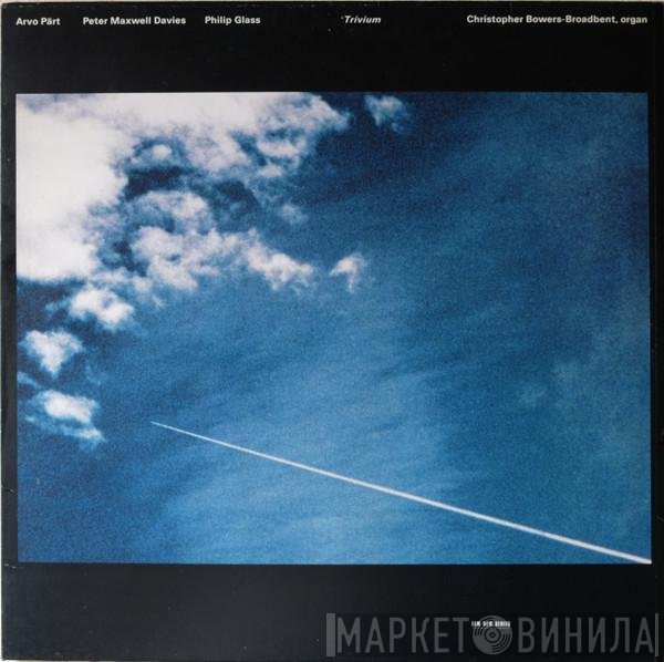 Arvo Pärt, Peter Maxwell Davies, Philip Glass – Christopher Bowers-Broadbent  - Trivium