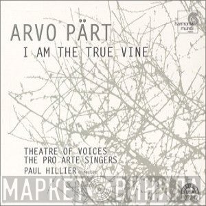 Arvo Pärt, Theatre Of Voices, The Pro Arte Singers, Paul Hillier - I Am The True Vine