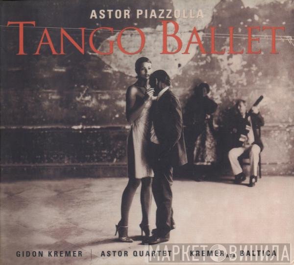 Astor Piazzolla, Gidon Kremer / The Astor Quartet / Kremerata Baltica  - Tango Ballet
