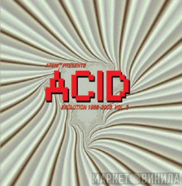 Atom™ - Acid Evolution 1988-2003 Vol. 2