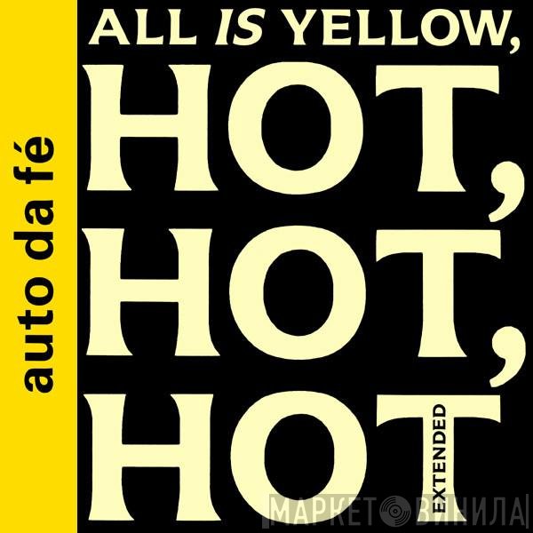 Auto Da Fé - All Is Yellow, Hot, Hot, Hot (Extended)