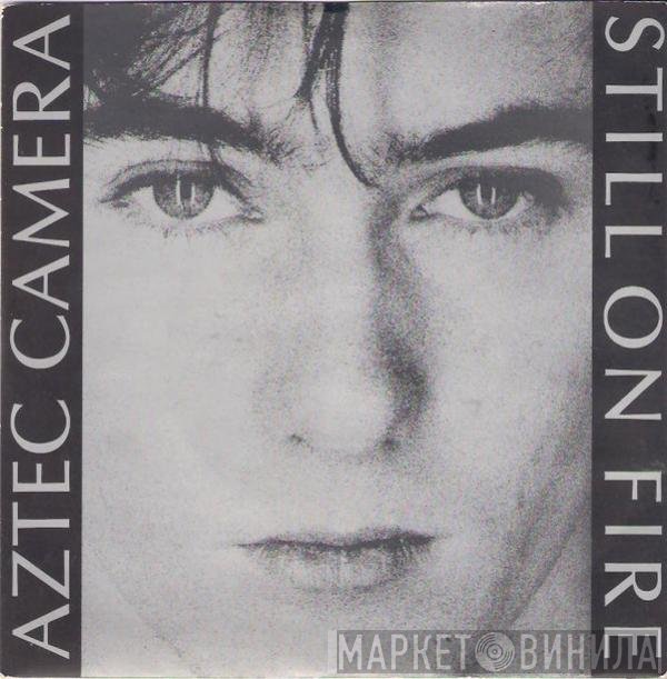 Aztec Camera  - Still On Fire