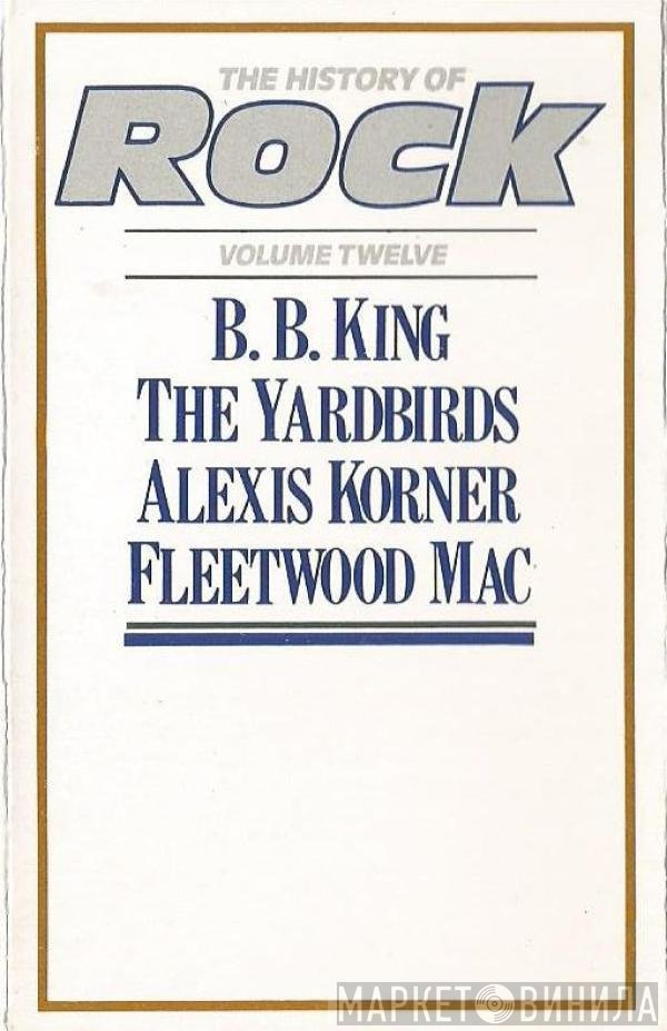B.B. King, Fleetwood Mac, The Yardbirds, Alexis Korner - The History Of Rock (Volume Twelve)