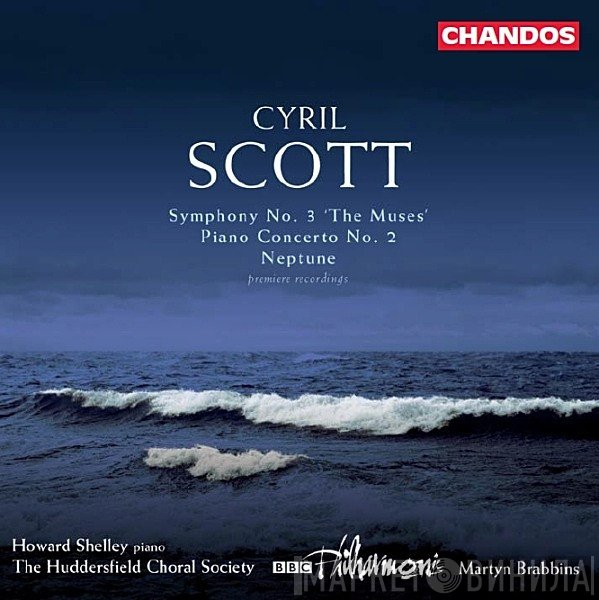 BBC Philharmonic, Howard Shelley, Cyril Scott, Huddersfield Choral Society, Martyn Brabbins - Symphony No. 3 'The Muses' / Piano Concerto No. 2 / Neptune (Premiere Recordings)