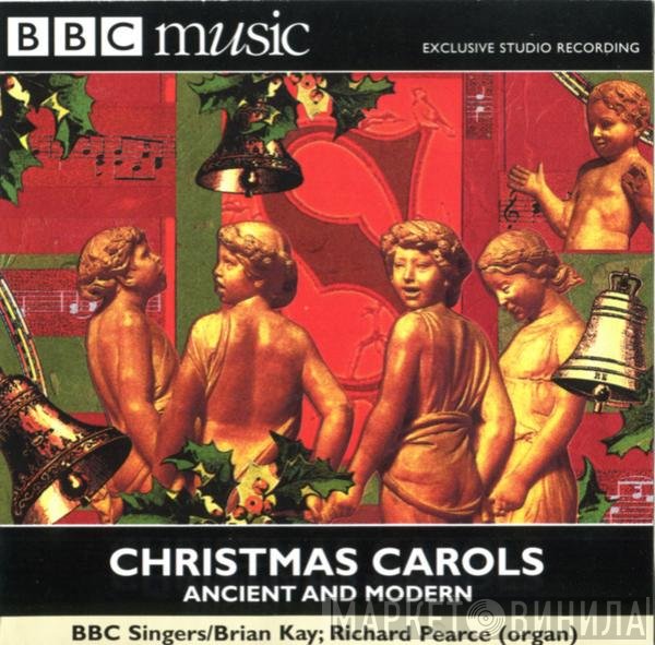 BBC Singers, Brian Kay, Richard Pearce  - Christmas Carols Ancient And Modern