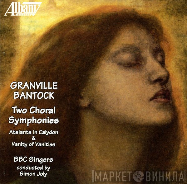 BBC Singers, Granville Bantock - Two Choral Symphonies: Atalanta In Calydon & Vanity Of Vanities