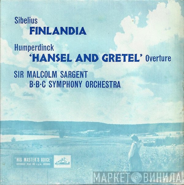 BBC Symphony Orchestra, Jean Sibelius, Engelbert Humperdinck , Sir Malcolm Sargent - Finlandia / 'Hansel And Gretel' Overture