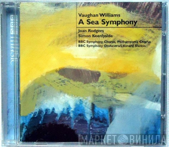 BBC Symphony Orchestra, Leonard Slatkin, BBC Symphony Chorus, Ralph Vaughan Williams, Philharmonia Chorus, Joan Rodgers, Simon Keenlyside - A Sea Symphony
