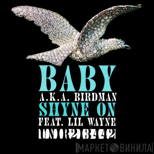 Baby  A.K.A. Birdman  Feat. Lil Wayne  - Shyne On