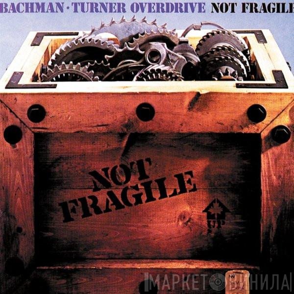 Bachman-Turner Overdrive  - Not Fragile