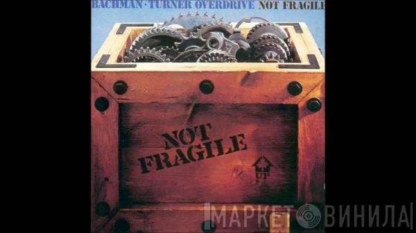 Bachman-Turner Overdrive  - Not Fragile