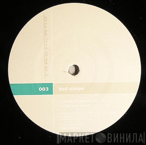 Bad Pimps - What You Gonna Play / Clap Your Hands