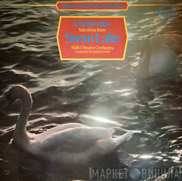 Ballet Theatre Orchestra, Joseph Levine, Pyotr Ilyich Tchaikovsky - Selections From Swan Lake