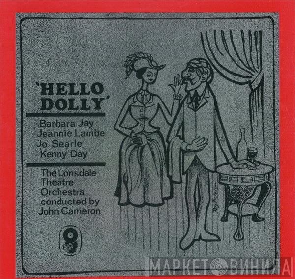 Barbara Jay, Jeannie Lambe, Jo Searle, Kenny Day, The Lonsdale Theatre Orchestra Conducted By John Cameron   - Hello Dolly