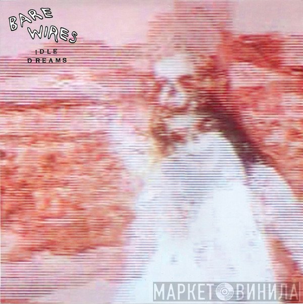 Bare Wires - Idle Dreams