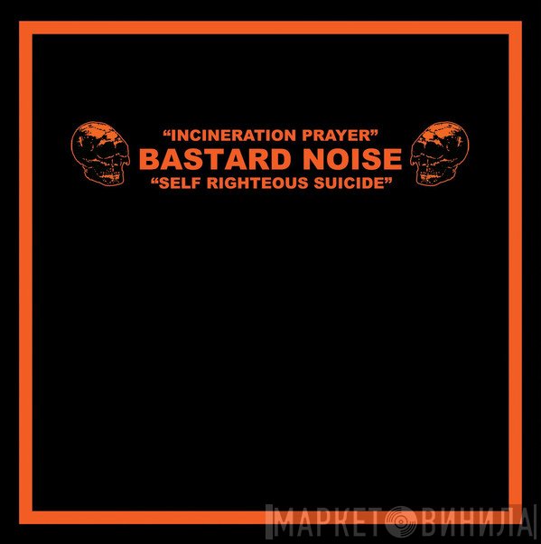 Bastard Noise - Incineration Prayer - Self Righteous Suicide