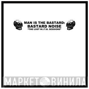 Bastard Noise, Man Is The Bastard - The Lost M.I.T.B. Sessions