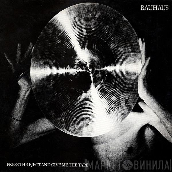 Bauhaus  - Press The Eject And Give Me The Tape