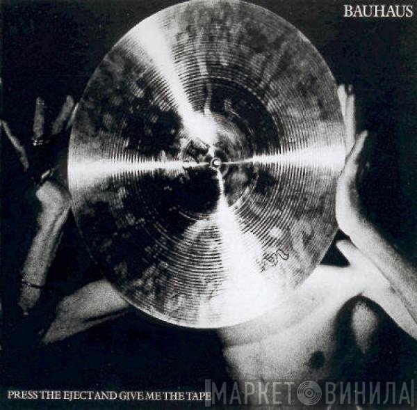 Bauhaus - Press The Eject And Give Me The Tape