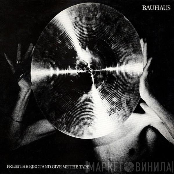 Bauhaus - Press The Eject And Give Me The Tape
