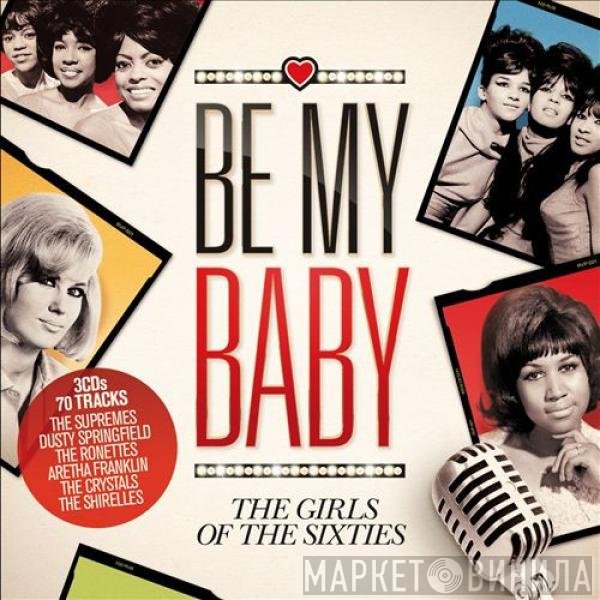  - Be My Baby: The Girls Of The Sixties