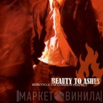 Beauty To Ashes - Reproduce The Common Practice