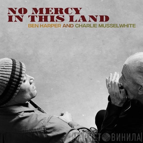 Ben Harper And Charlie Musselwhite  - No Mercy In This Land