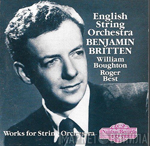 Benjamin Britten, English String Orchestra, Roger Best, William Boughton - Works For String Orchestra