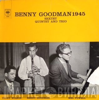 Benny Goodman : Benny Goodman Sextet, The Benny Goodman Quintet & Benny Goodman Trio  - 1945
