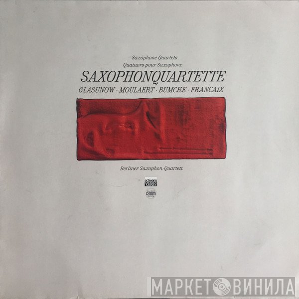 Berliner Saxophon Quartett, Alexander Glazunov, Raymond Moulaert, Gustav Bumcke, Jean Françaix  - Saxophonquartette