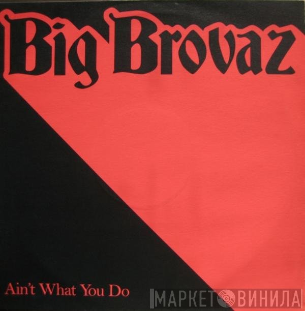 Big Brovaz - Ain't What You Do