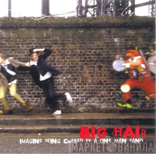 Big Hair - Imagine Being Chased By A One Man Band