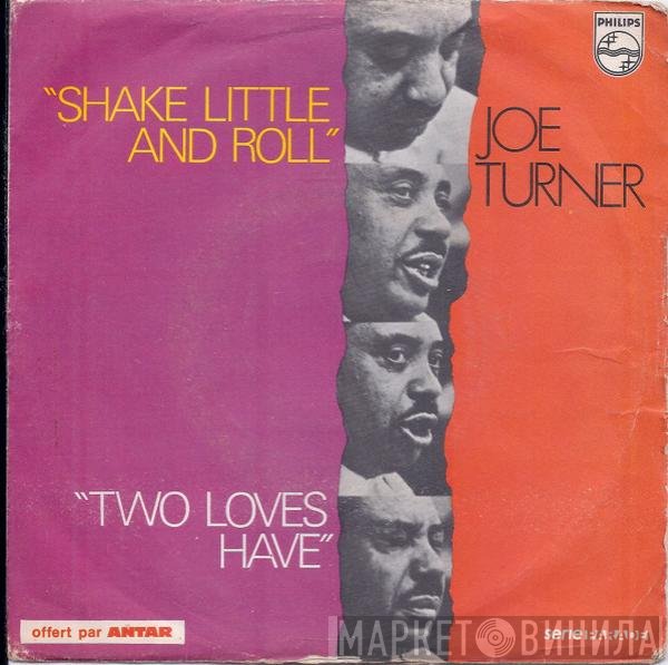 Big Joe Turner - Shake Little And Roll / Two Loves Have