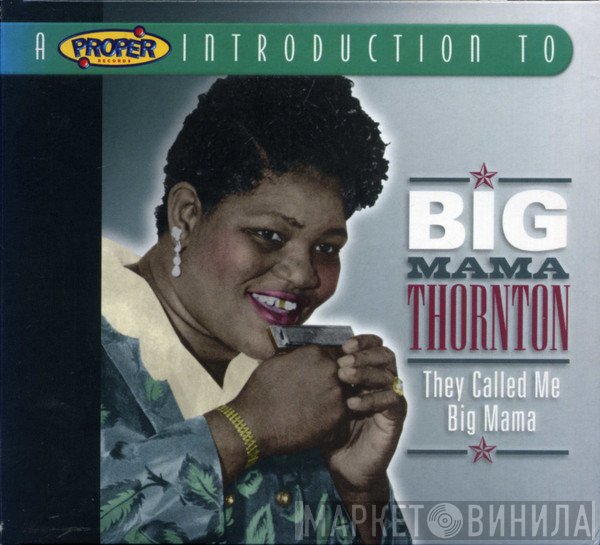 Big Mama Thornton - A Proper Introduction To Big Mama Thornton: They Called Me Big Mama